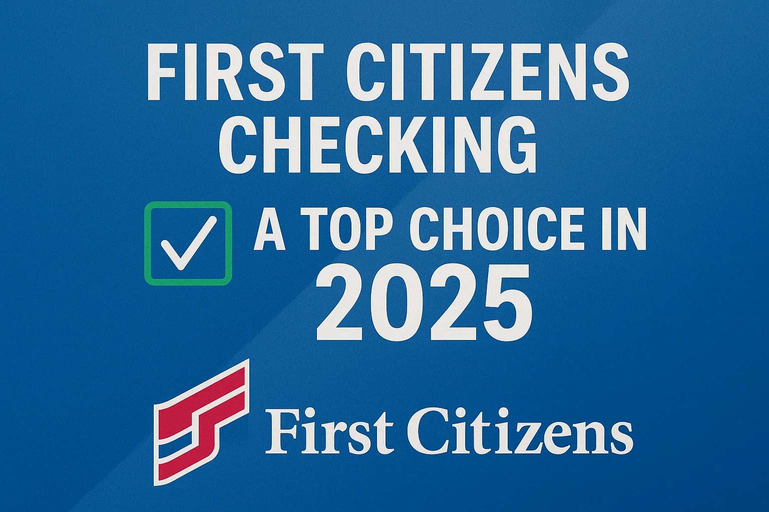 First Citizens checking stands out in 2025 for blending tradition with technology.