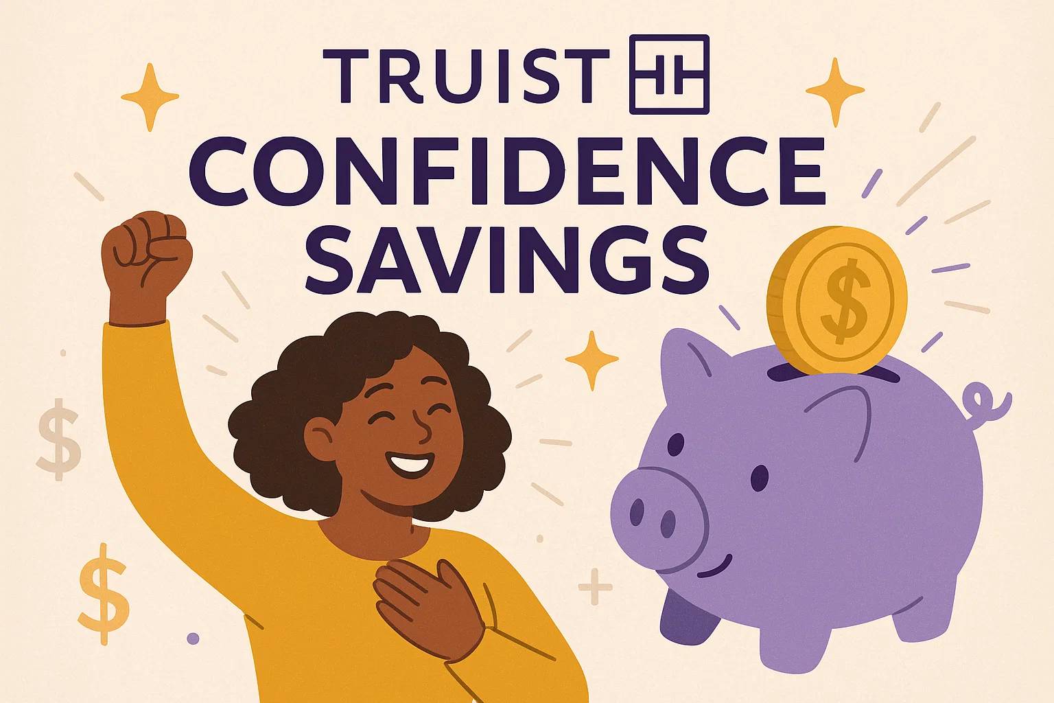 The Truist Confidence Savings account is a simple, beginner-friendly choice that makes saving easy and worry-free.